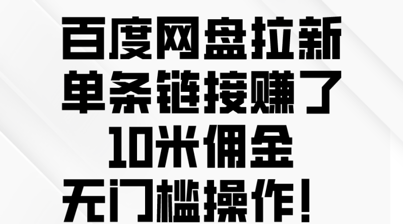 百度网盘拉新,单条链接赚了10米佣金,无门槛操作!睿集资源栈-网赚项目-副业赚钱-互联网创业-资源整合睿集资源栈