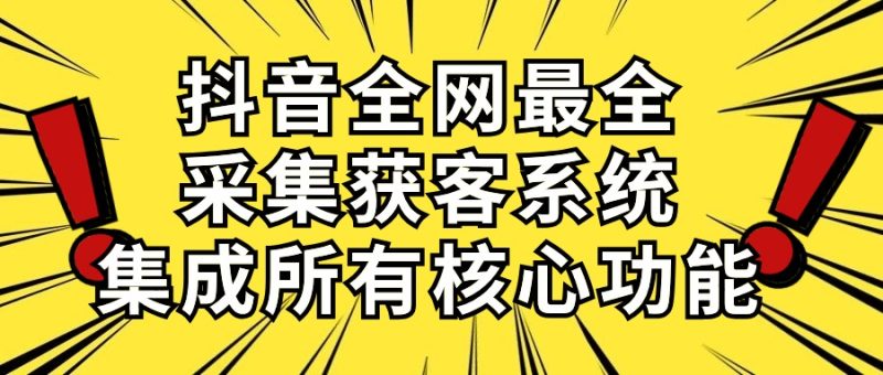 抖音全网最全采集获客系统,集成所有核心功能,日引500+睿集资源栈-网赚项目-副业赚钱-互联网创业-资源整合睿集资源栈