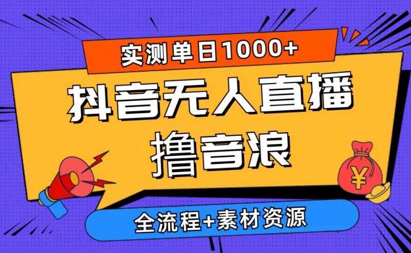 2024抖音无人直播撸音浪新玩法 日入1000+ 全流程+素材资源睿集资源栈-网赚项目-副业赚钱-互联网创业-资源整合睿集资源栈