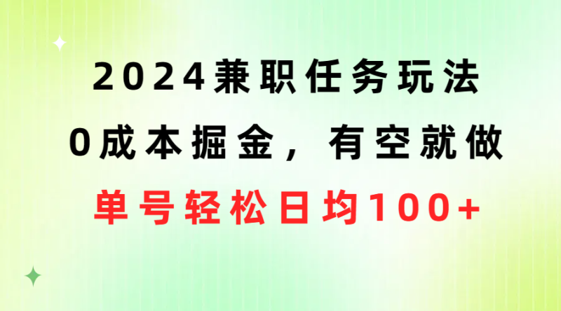 2024兼职任务玩法 0成本掘金,有空就做 单号轻松日均100+睿集资源栈-网赚项目-副业赚钱-互联网创业-资源整合睿集资源栈