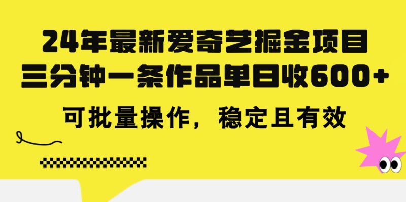 24年 最新爱奇艺掘金项目,三分钟一条作品单日收600+,可批量操作,稳…睿集资源栈-网赚项目-副业赚钱-互联网创业-资源整合睿集资源栈
