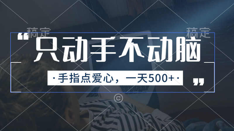 只动手不动脑,手指点爱心,每天500+睿集资源栈-网赚项目-副业赚钱-互联网创业-资源整合睿集资源栈