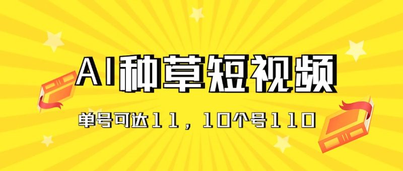 AI种草单账号日收益11元（抖音，快手，视频号），10个就是110元睿集资源栈-网赚项目-副业赚钱-互联网创业-资源整合睿集资源栈