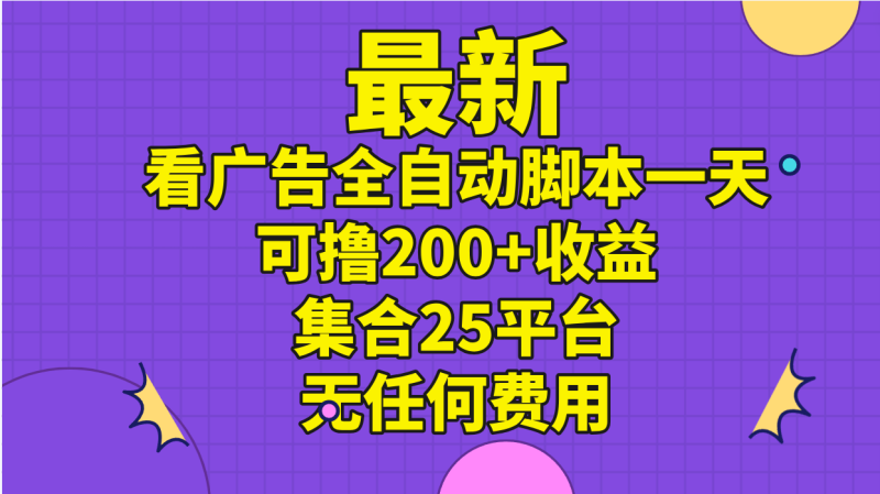 最新看广告全自动脚本一天可撸200+收益 。集合25平台 ,无任何费用睿集资源栈-网赚项目-副业赚钱-互联网创业-资源整合睿集资源栈