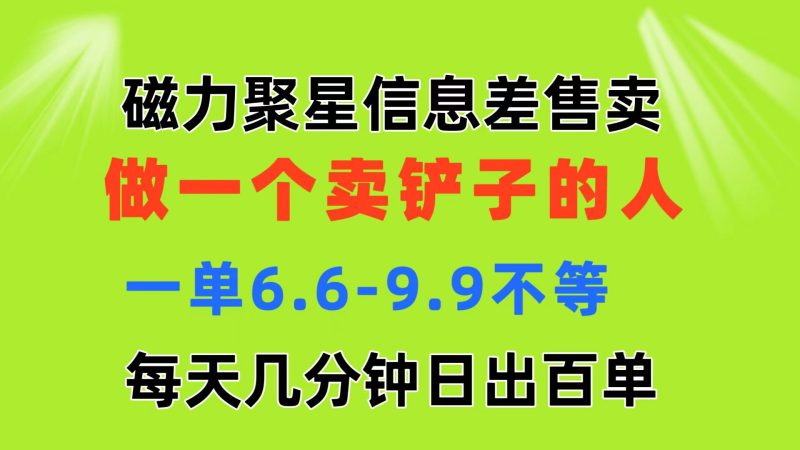 磁力聚星信息差 做一个卖铲子的人 一单6.6-9.9不等  每天几分钟 日出百单睿集资源栈-网赚项目-副业赚钱-互联网创业-资源整合睿集资源栈