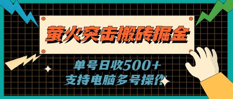 萤火突击搬砖掘金,单日500+,支持电脑批量操作睿集资源栈-网赚项目-副业赚钱-互联网创业-资源整合睿集资源栈