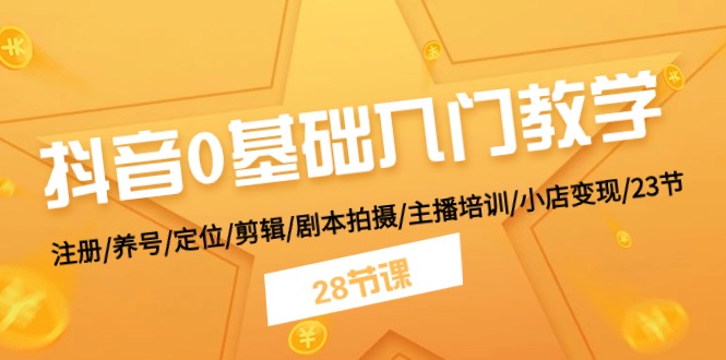抖音0基础入门教学 注册/养号/定位/剪辑/剧本拍摄/主播培训/小店变现/28节睿集资源栈-网赚项目-副业赚钱-互联网创业-资源整合睿集资源栈