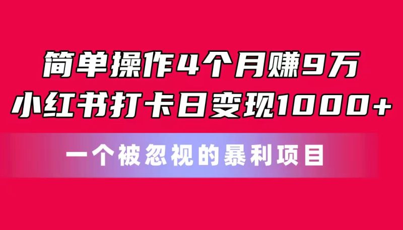 简单操作4个月赚9万!小红书打卡日变现1000+!一个被忽视的暴力项目睿集资源栈-网赚项目-副业赚钱-互联网创业-资源整合睿集资源栈