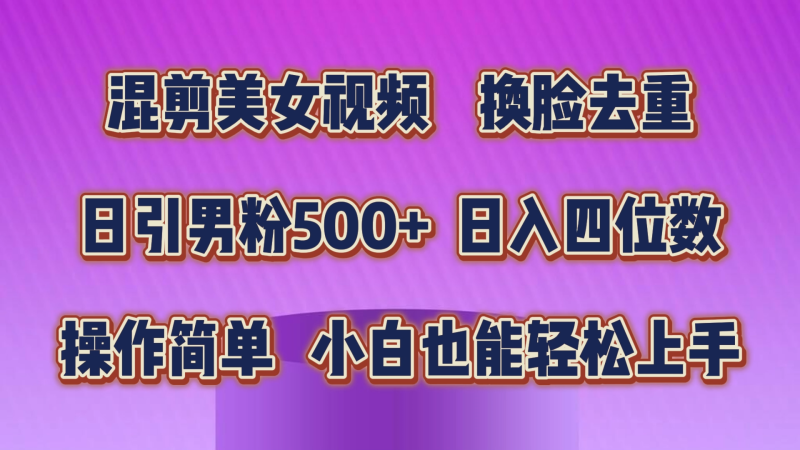 混剪美女视频,换脸去重,轻松过原创,日引色粉500+,操作简单,小白也…睿集资源栈-网赚项目-副业赚钱-互联网创业-资源整合睿集资源栈