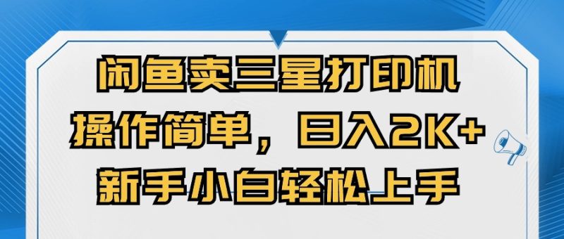 闲鱼卖三星打印机,操作简单,日入2000+,新手小白轻松上手睿集资源栈-网赚项目-副业赚钱-互联网创业-资源整合睿集资源栈