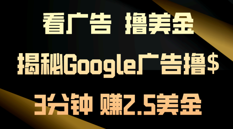 看广告,撸美金!3分钟赚2.5美金!日入200美金不是梦!揭秘Google广告…睿集资源栈-网赚项目-副业赚钱-互联网创业-资源整合睿集资源栈