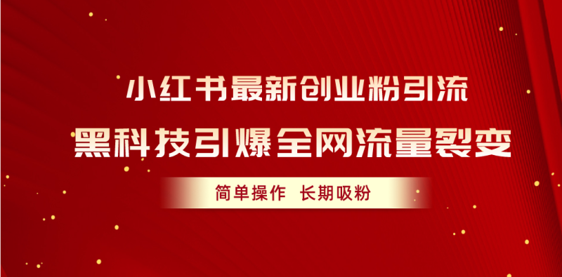 小红书最新创业粉引流,黑科技引爆全网流量裂变,简单操作长期吸粉睿集资源栈-网赚项目-副业赚钱-互联网创业-资源整合睿集资源栈