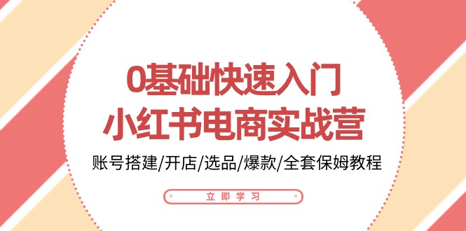0基础快速入门-小红书电商实战营：账号搭建/开店/选品/爆款/全套保姆教程睿集资源栈-网赚项目-副业赚钱-互联网创业-资源整合睿集资源栈