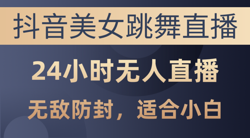 抖音美女跳舞直播,日入3000+,24小时无人直播,无敌防封技术,小白最…睿集资源栈-网赚项目-副业赚钱-互联网创业-资源整合睿集资源栈