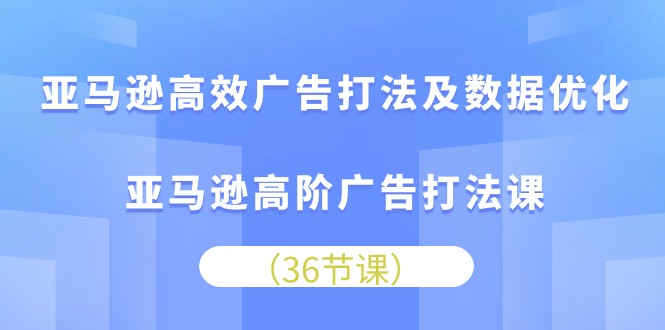 亚马逊高效广告打法及数据优化，亚马逊高阶广告打法课睿集资源栈-网赚项目-副业赚钱-互联网创业-资源整合睿集资源栈