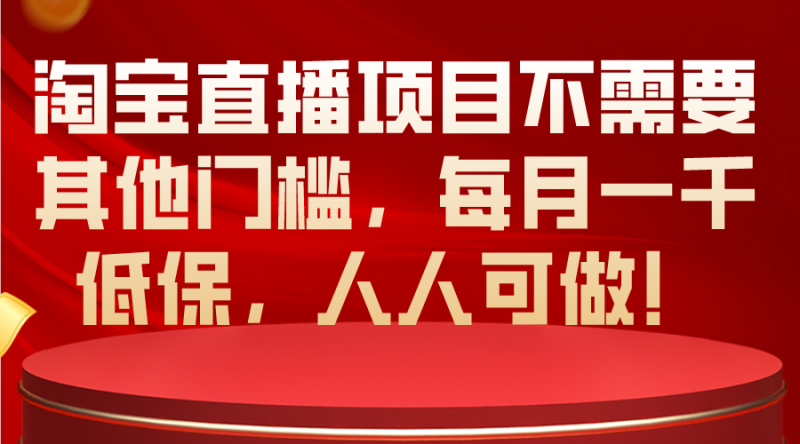 淘宝直播项目不需要其他门槛,每月一千低保,人人可做!睿集资源栈-网赚项目-副业赚钱-互联网创业-资源整合睿集资源栈