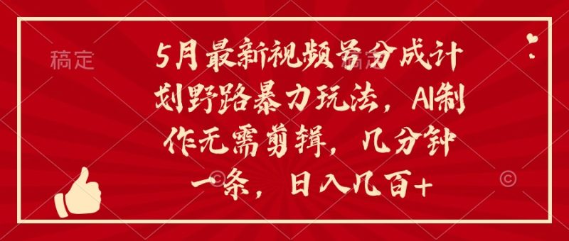 5月最新视频号分成计划野路暴力玩法,ai制作,无需剪辑。几分钟一条,…睿集资源栈-网赚项目-副业赚钱-互联网创业-资源整合睿集资源栈