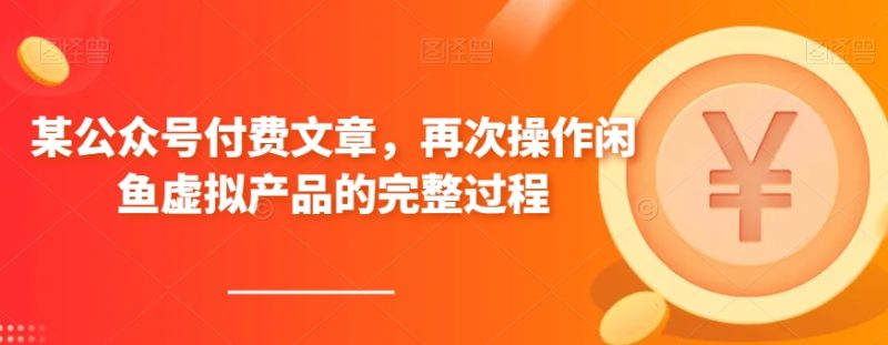 某公众号付费文章,再次操作闲鱼虚拟产品的完整过程睿集资源栈-网赚项目-副业赚钱-互联网创业-资源整合睿集资源栈