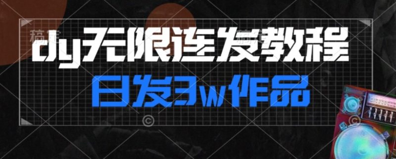 首发dy无限连发连怼来了,日发3w作品涨粉30w【仅揭秘】睿集资源栈-网赚项目-副业赚钱-互联网创业-资源整合睿集资源栈