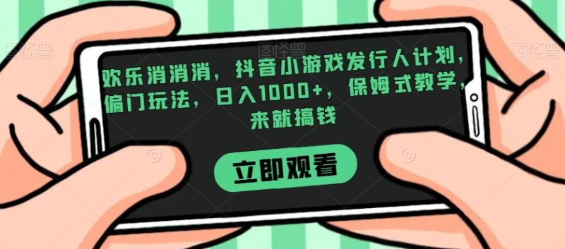 欢乐消消消,抖音小游戏发行人计划,偏门玩法,日入1000+,保姆式教学,来就搞钱睿集资源栈-网赚项目-副业赚钱-互联网创业-资源整合睿集资源栈