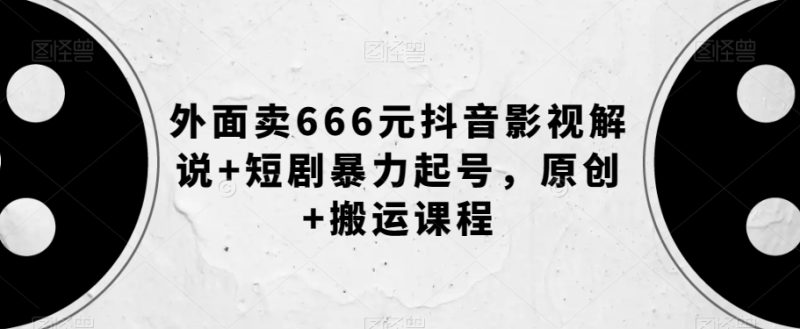 外面卖666元抖音影视解说+短剧暴力起号,原创+搬运课程睿集资源栈-网赚项目-副业赚钱-互联网创业-资源整合睿集资源栈