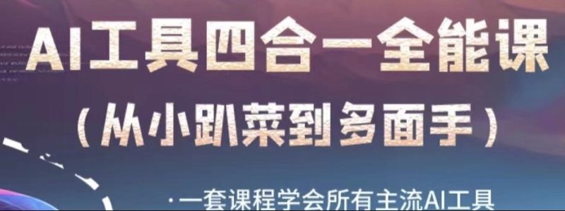 AI工具全能课,一套课程学会所有主流AI工具,从AI领域的小趴菜蜕变成AI技能多面手睿集资源栈-网赚项目-副业赚钱-互联网创业-资源整合睿集资源栈