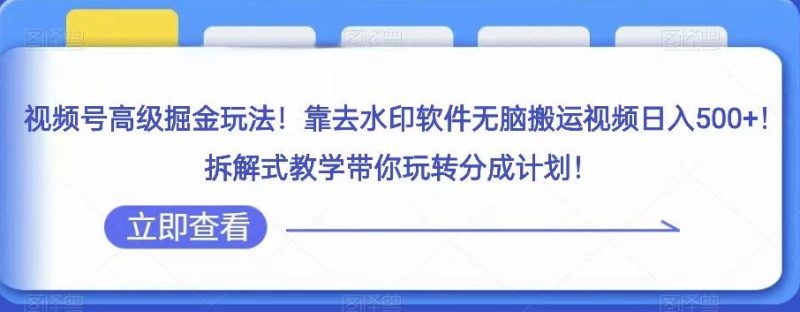 视频号高级掘金玩法，靠去水印软件无脑搬运视频日入500+，拆解式教学带你玩转分成计划【揭秘】睿集资源栈-网赚项目-副业赚钱-互联网创业-资源整合睿集资源栈
