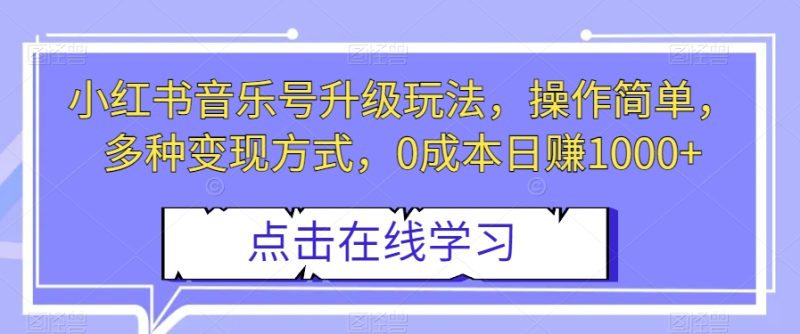 小红书音乐号升级玩法,操作简单,多种变现方式,0成本日赚1000+【揭秘】睿集资源栈-网赚项目-副业赚钱-互联网创业-资源整合睿集资源栈