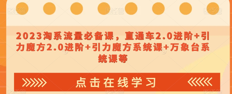 2023淘系流量必备课，直通车2.0进阶+引力魔方2.0进阶+引力魔方系统课+万象台系统课等睿集资源栈-网赚项目-副业赚钱-互联网创业-资源整合睿集资源栈
