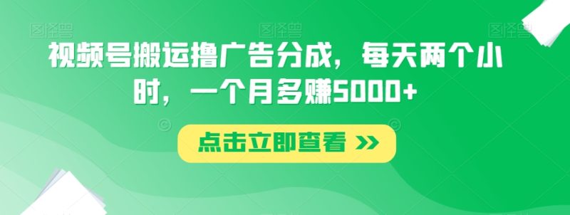 视频号搬运撸广告分成,每天两个小时,一个月多赚5000+睿集资源栈-网赚项目-副业赚钱-互联网创业-资源整合睿集资源栈