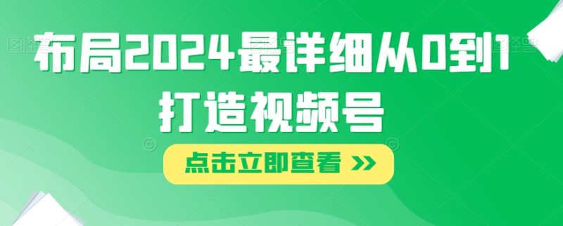 布局2024最详细从0到1打造视频号【揭秘】睿集资源栈-网赚项目-副业赚钱-互联网创业-资源整合睿集资源栈