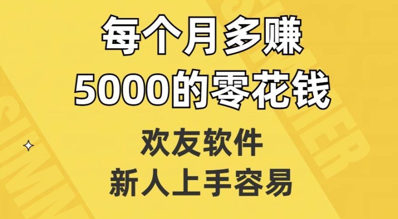 欢友软件,新人上手容易,每个月多赚5000的零花钱【揭秘】睿集资源栈-网赚项目-副业赚钱-互联网创业-资源整合睿集资源栈