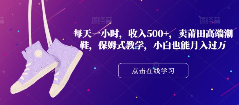 每天一小时,收入500+,卖莆田高端潮鞋,保姆式教学,小白也能月入过万【揭秘】睿集资源栈-网赚项目-副业赚钱-互联网创业-资源整合睿集资源栈