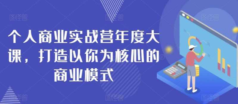 个人商业实战营年度大课,打造以你为核心的商业模式睿集资源栈-网赚项目-副业赚钱-互联网创业-资源整合睿集资源栈