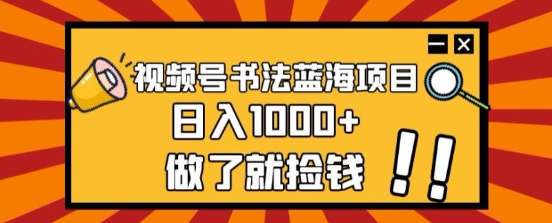 视频号书法蓝海项目，玩法简单，日入1000+【揭秘】睿集资源栈-网赚项目-副业赚钱-互联网创业-资源整合睿集资源栈