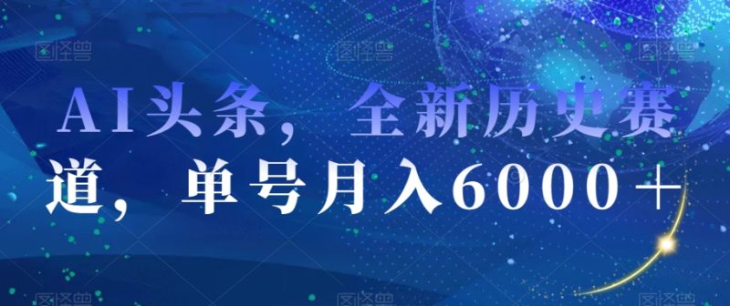 AI头条,全新历史赛道,单号月入6000+【揭秘】睿集资源栈-网赚项目-副业赚钱-互联网创业-资源整合睿集资源栈