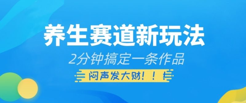 养生赛道新玩法，2分钟搞定一条作品，闷声发大财【揭秘】睿集资源栈-网赚项目-副业赚钱-互联网创业-资源整合睿集资源栈
