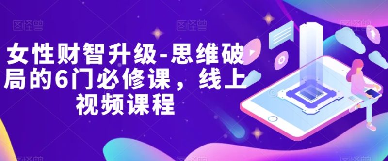 女性财智升级-思维破局的6门必修课,线上视频课程睿集资源栈-网赚项目-副业赚钱-互联网创业-资源整合睿集资源栈