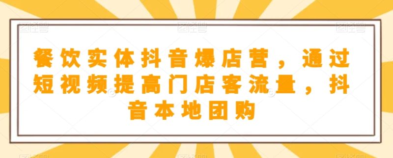 餐饮实体抖音爆店营,通过短视频提高门店客流量,抖音本地团购开通睿集资源栈-网赚项目-副业赚钱-互联网创业-资源整合睿集资源栈