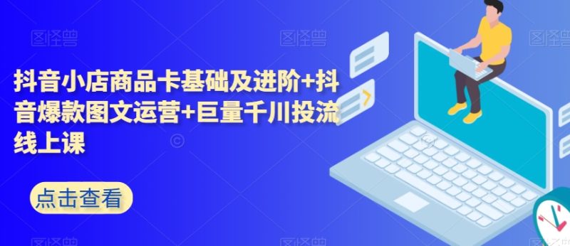 抖音小店商品卡基础及进阶+抖音爆款图文运营+巨量千川投流线上课睿集资源栈-网赚项目-副业赚钱-互联网创业-资源整合睿集资源栈