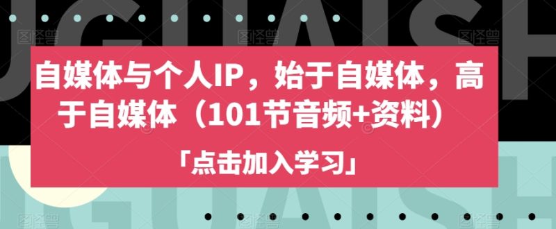 自媒体与个人IP,始于自媒体,高于自媒体(101节音频+资料)睿集资源栈-网赚项目-副业赚钱-互联网创业-资源整合睿集资源栈