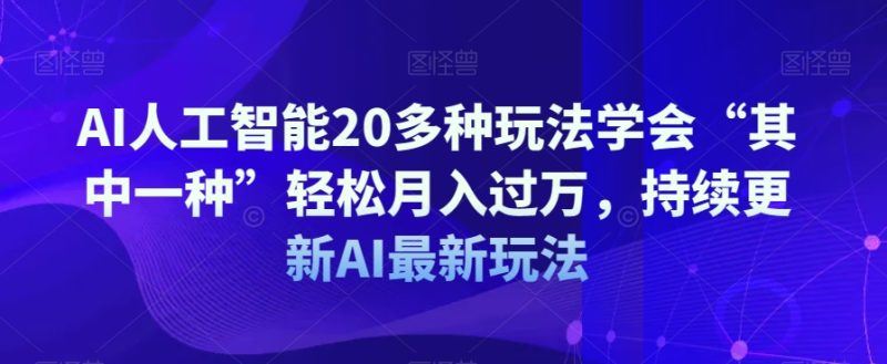 AI人工智能20多种玩法学会“其中一种”轻松月入过万,持续更新AI最新玩法睿集资源栈-网赚项目-副业赚钱-互联网创业-资源整合睿集资源栈