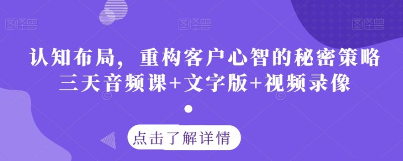认知布局,重构客户心智的秘密策略三天音频课+文字版+视频录像睿集资源栈-网赚项目-副业赚钱-互联网创业-资源整合睿集资源栈