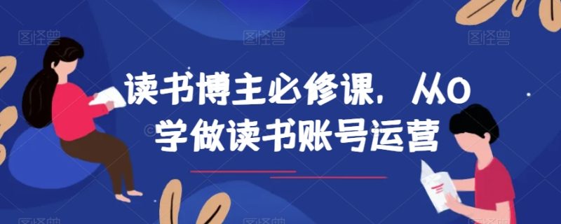 读书博主必修课,从0学做读书账号运营睿集资源栈-网赚项目-副业赚钱-互联网创业-资源整合睿集资源栈