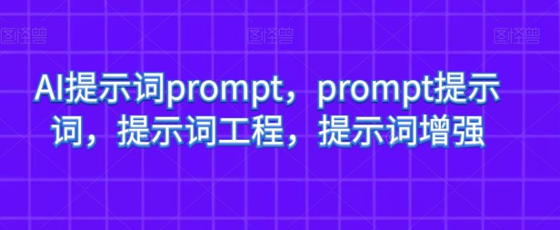 AI提示词prompt，prompt提示词，提示词工程，提示词增强睿集资源栈-网赚项目-副业赚钱-互联网创业-资源整合睿集资源栈