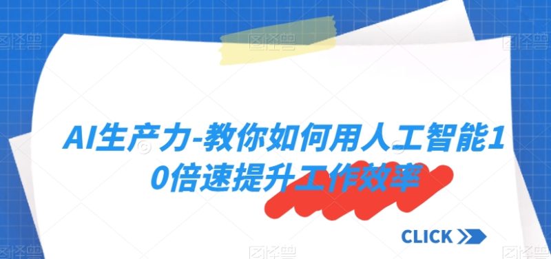 AI生产力-教你如何用人工智能10倍速提升工作效率睿集资源栈-网赚项目-副业赚钱-互联网创业-资源整合睿集资源栈