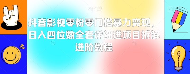 抖音影视零粉零门槛暴力变现,日入四位数全套详细进项目拆解进阶教程【揭秘】睿集资源栈-网赚项目-副业赚钱-互联网创业-资源整合睿集资源栈