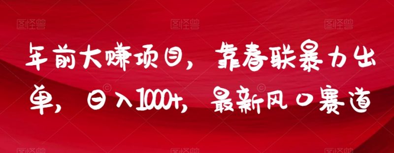 年前大赚项目,靠春联暴力出单,日入1000+,最新风口赛道【揭秘】睿集资源栈-网赚项目-副业赚钱-互联网创业-资源整合睿集资源栈