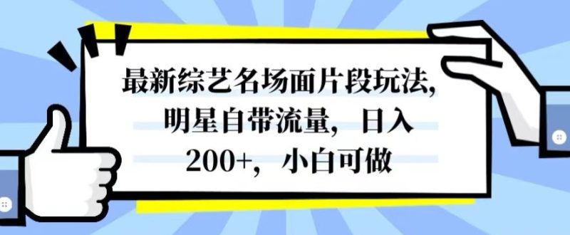 最新综艺名场面片段玩法,明星自带流量,日入200+,小白可做【揭秘】睿集资源栈-网赚项目-副业赚钱-互联网创业-资源整合睿集资源栈