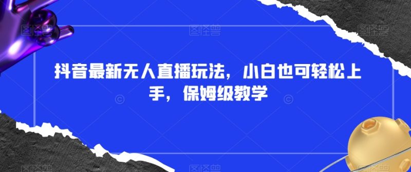 抖音最新无人直播玩法,小白也可轻松上手,保姆级教学,附所有素材+插件【揭秘】睿集资源栈-网赚项目-副业赚钱-互联网创业-资源整合睿集资源栈
